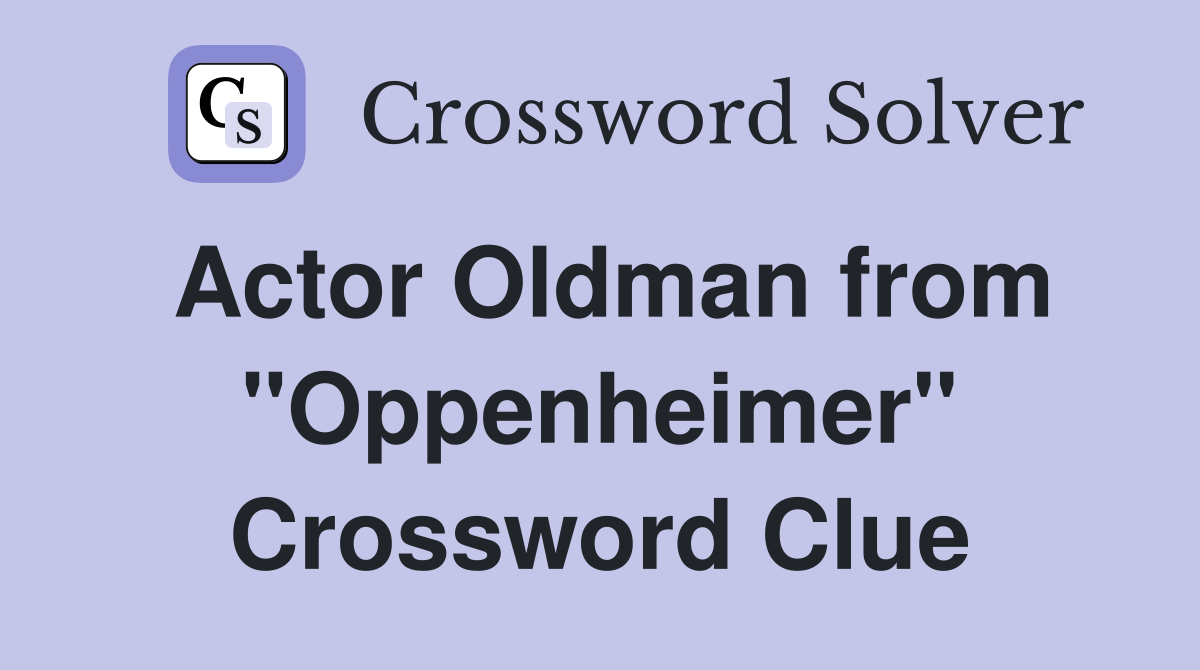 Actor Oldman from "Oppenheimer" - Crossword Clue Answers - Crossword Solver